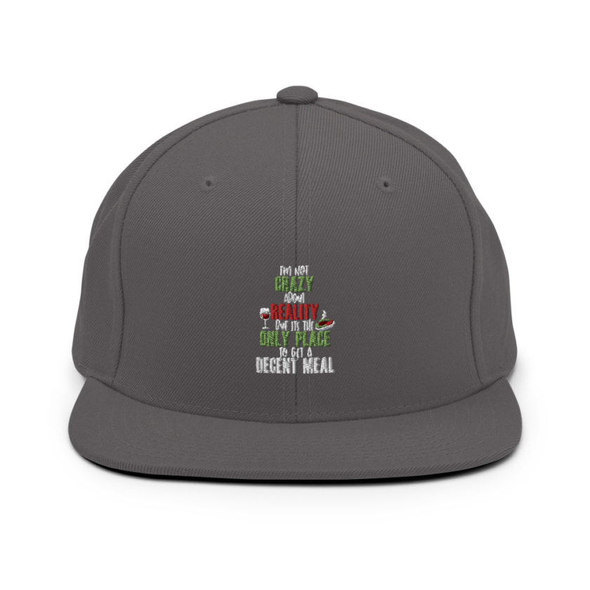 I'm not crazy about reality but its the only place to get a decent meal Snapback Hat - Image 14