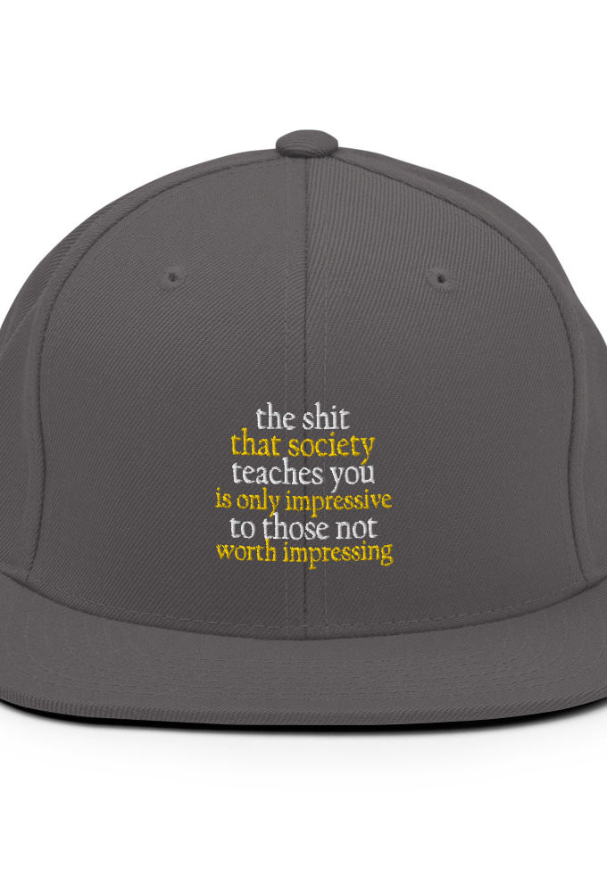 The shit that society teaches you is impressive is only impressive to those not worth impressing. Snapback Hat
