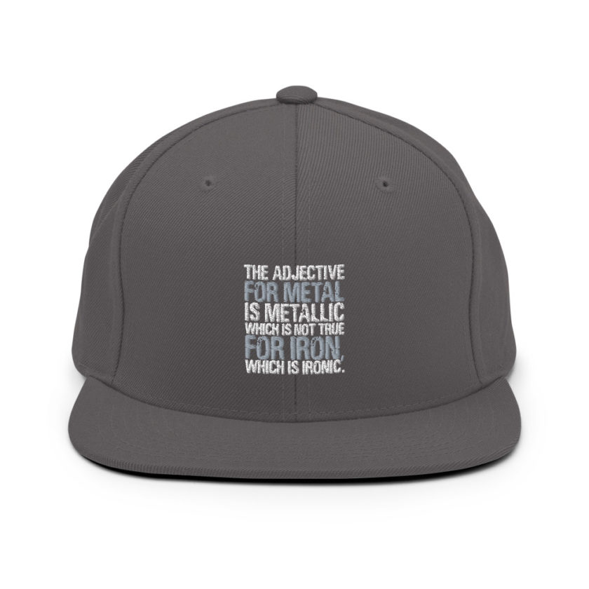 The adjective for metal is metallic which is not true for iron, which is ironic. Snapback Hat - Image 14