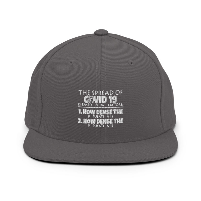 The spread of Covid 19 is based on 2 factors. 1.How dense the population is. 2. how dense the population is. Snapback Hat - Image 14