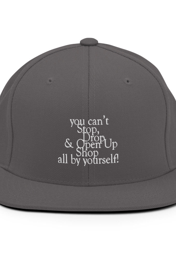 You cant Stop, Drop and Open Up Shop all by yourself! Snapback Hat