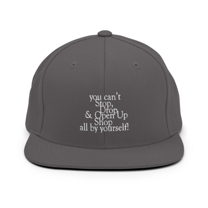 You cant Stop, Drop and Open Up Shop all by yourself! Snapback Hat