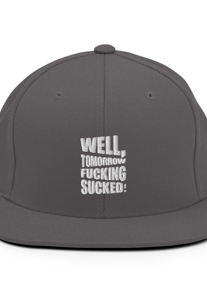 Well, tomorrow fucking sucked! Snapback Hat
