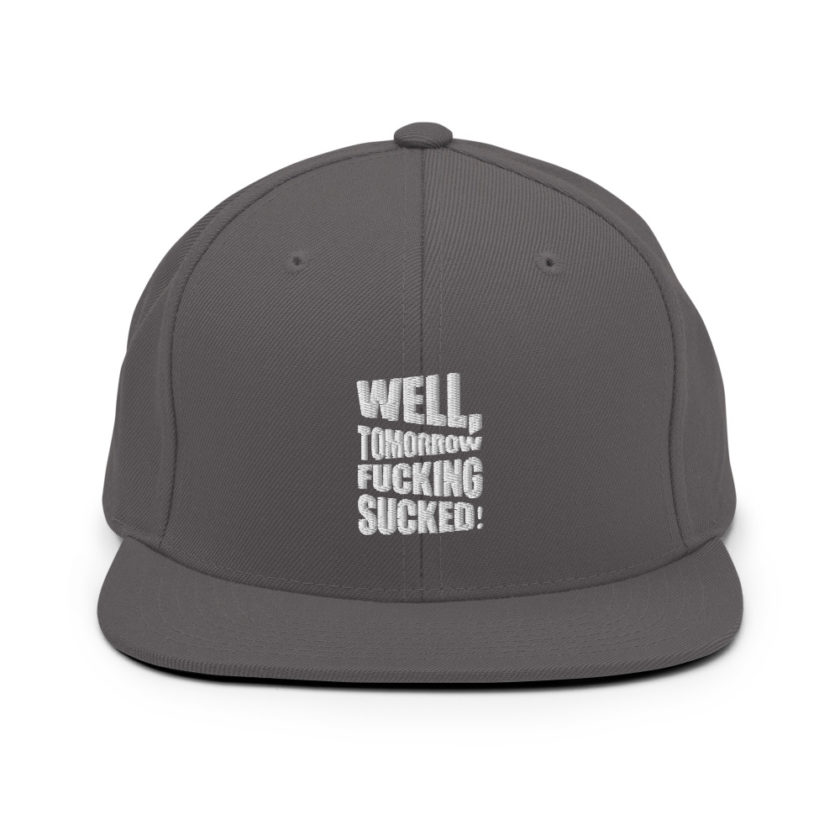 Well, tomorrow fucking sucked! Snapback Hat