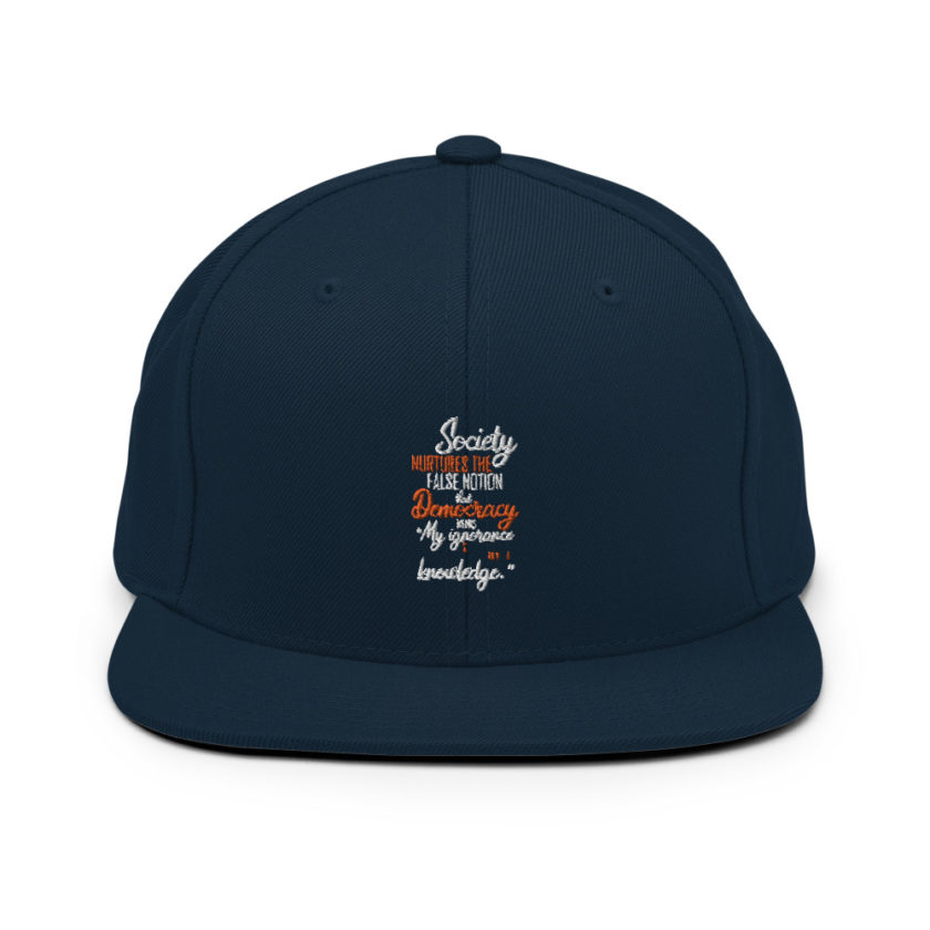 Society nurtures the false notion that Democracy means "My ignorance is just as good as your knowledge."  Snapback Hat - Image 2