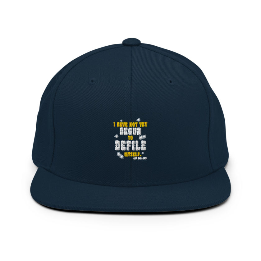 I have not yet begun to defile myself.  Snapback Hat - Image 2