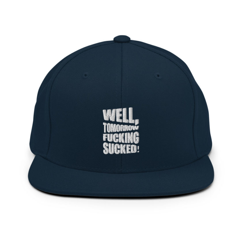 Well, tomorrow fucking sucked! Snapback Hat - Image 2