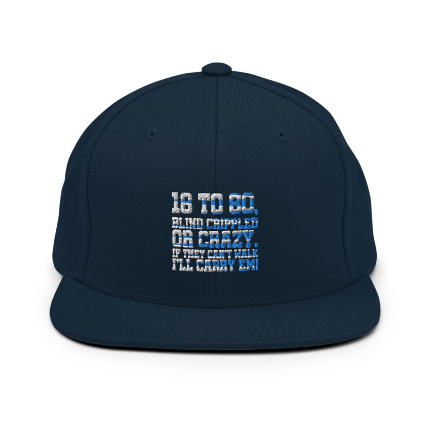 18 to 80 blind crippled or crazy, if they can't walk Ill carry em. Snapback Hat - Image 2