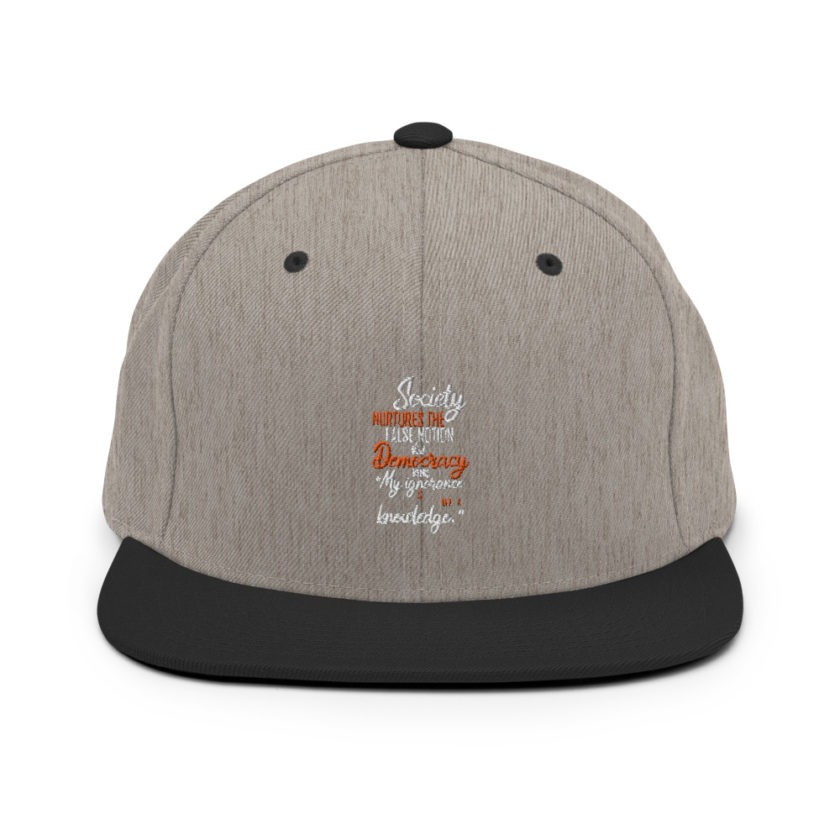 Society nurtures the false notion that Democracy means "My ignorance is just as good as your knowledge."  Snapback Hat - Image 16