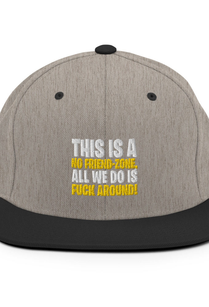 This is a no friend-zone, all we do is fuck around Snapback Hat