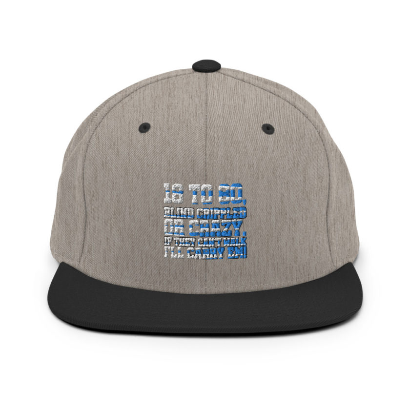 18 to 80 blind crippled or crazy, if they can't walk Ill carry em. Snapback Hat - Image 16