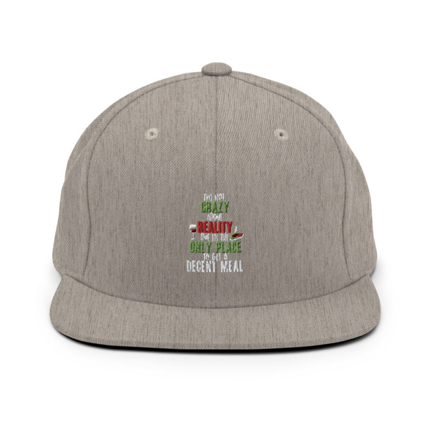 I'm not crazy about reality but its the only place to get a decent meal Snapback Hat - Image 19