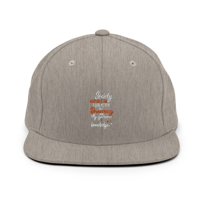 Society nurtures the false notion that Democracy means "My ignorance is just as good as your knowledge."  Snapback Hat - Image 19