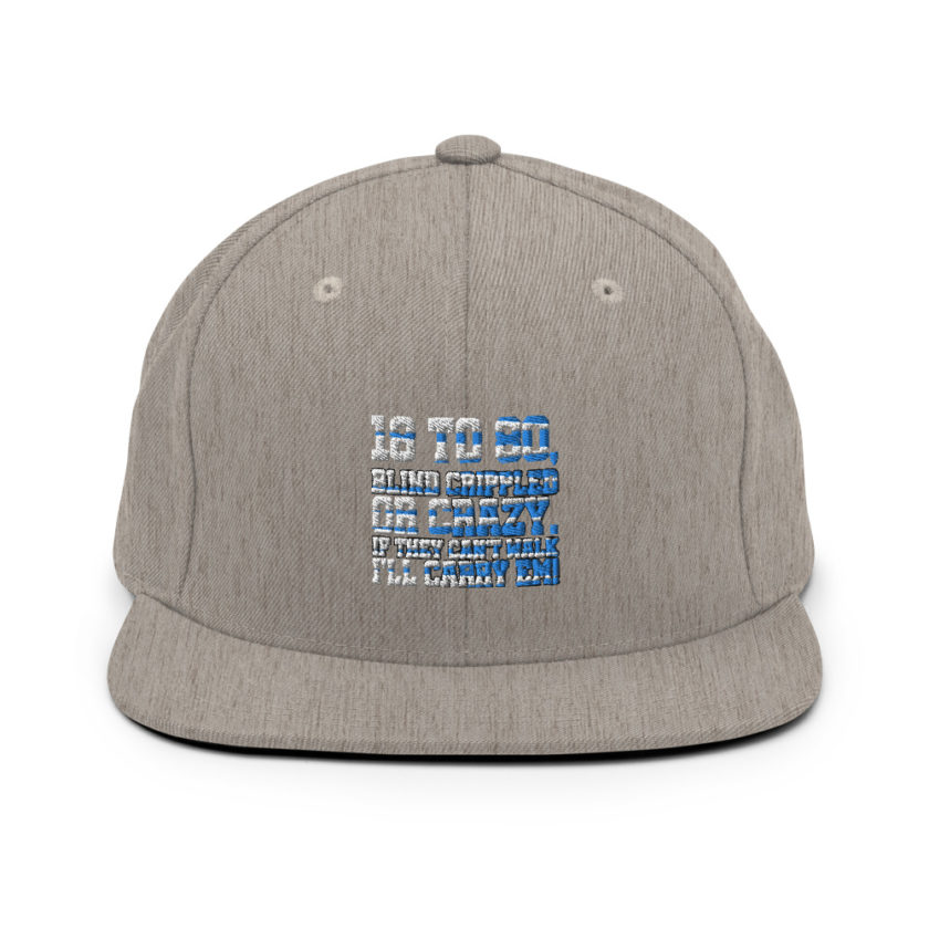 18 to 80 blind crippled or crazy, if they can't walk Ill carry em. Snapback Hat - Image 19
