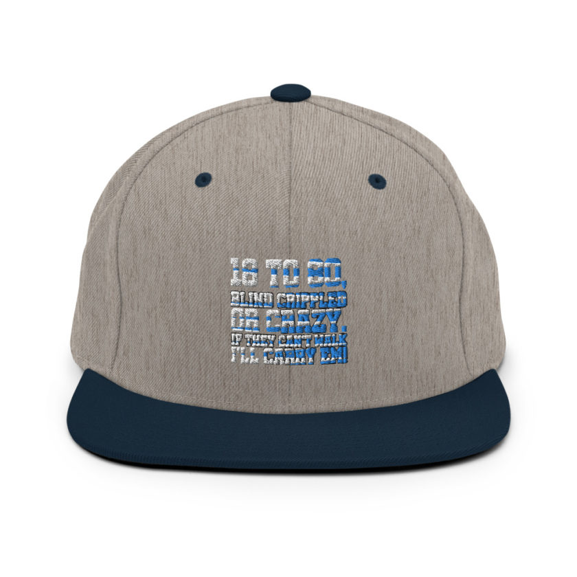 18 to 80 blind crippled or crazy, if they can't walk Ill carry em. Snapback Hat - Image 17