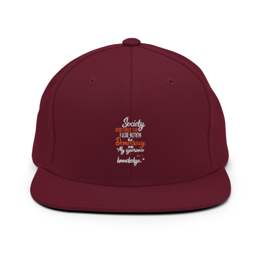 Society nurtures the false notion that Democracy means "My ignorance is just as good as your knowledge."  Snapback Hat - Image 8