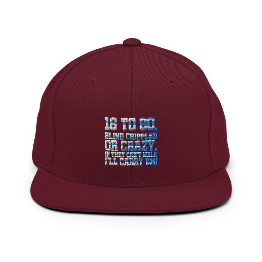 18 to 80 blind crippled or crazy, if they can't walk Ill carry em. Snapback Hat - Image 8