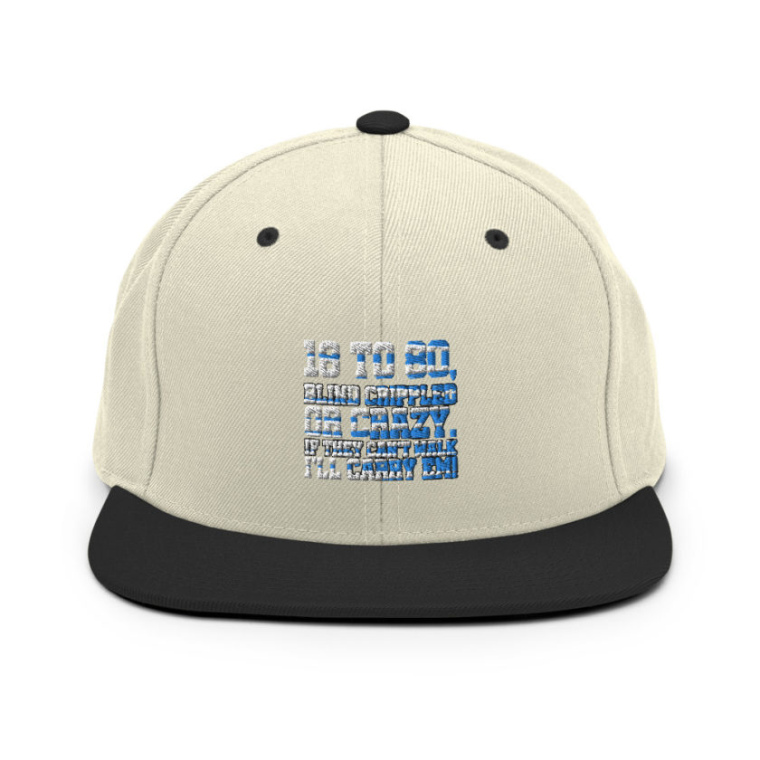 18 to 80 blind crippled or crazy, if they can't walk Ill carry em. Snapback Hat - Image 20