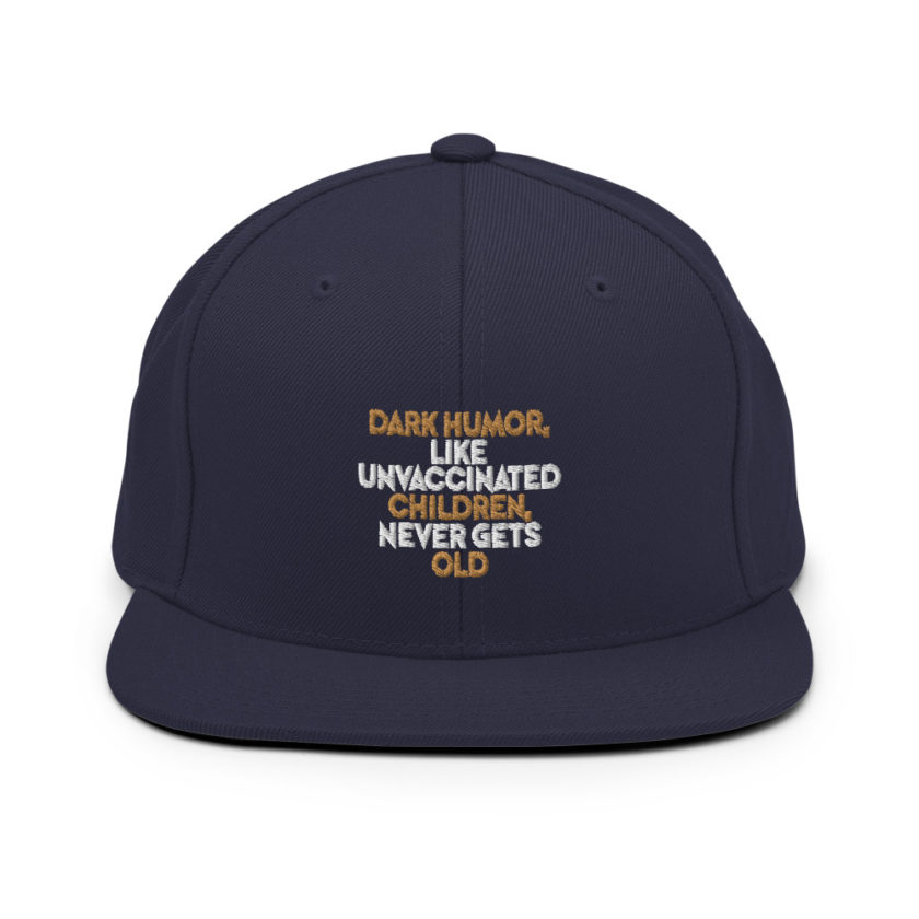 Dark humor, like unvaccinated children, never gets old.  Snapback Hat - Image 9