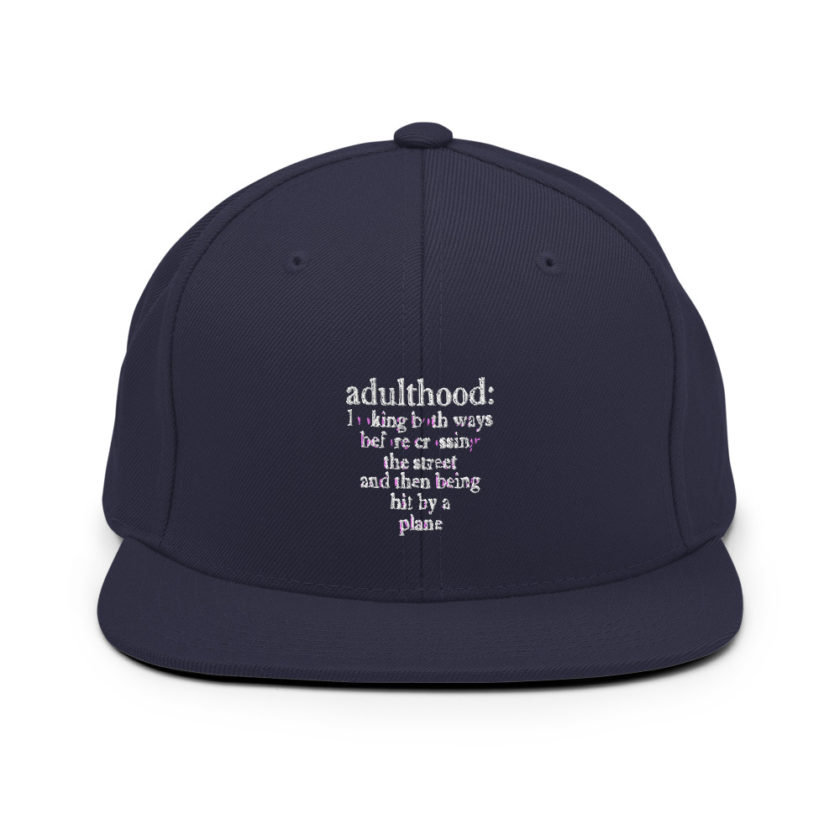 Adulthood: Looking both ways before crossing the street and then being hit by a plane.  Snapback Hat - Image 10
