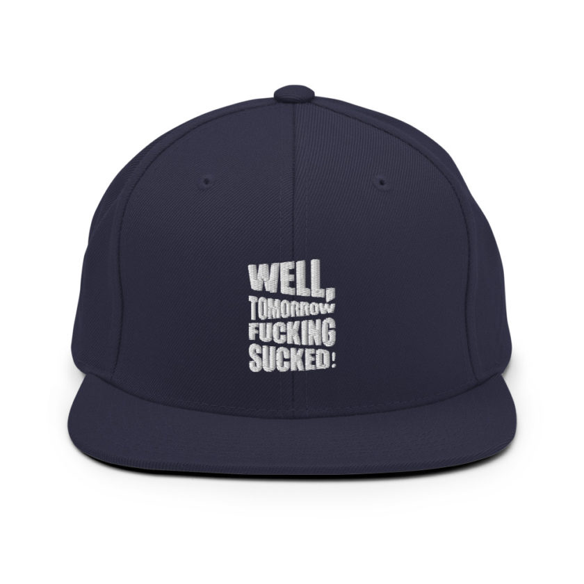 Well, tomorrow fucking sucked! Snapback Hat - Image 10