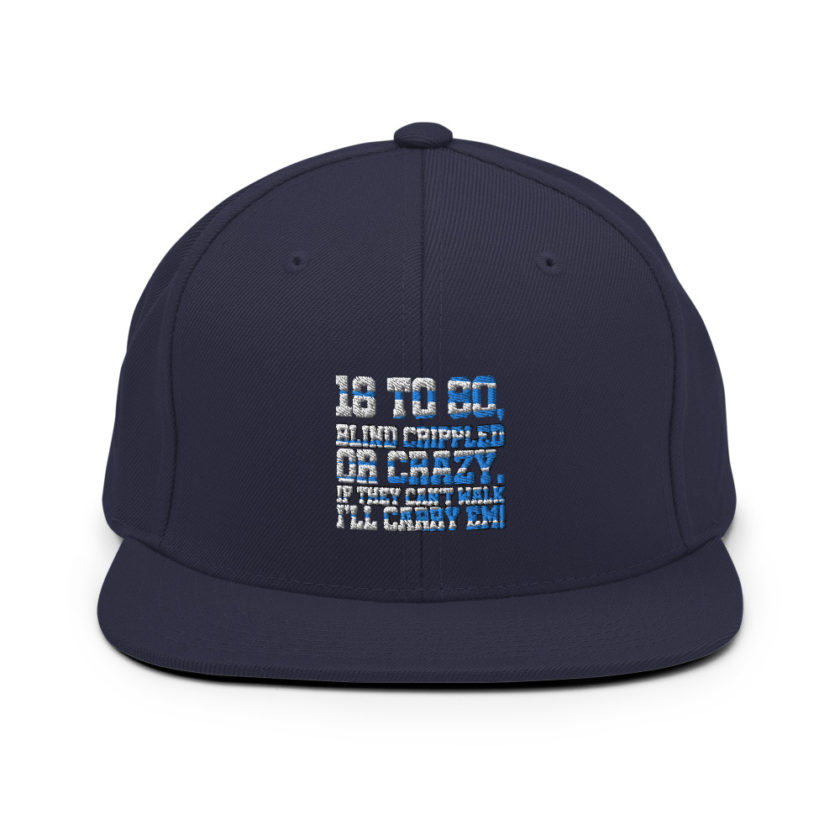 18 to 80 blind crippled or crazy, if they can't walk Ill carry em. Snapback Hat - Image 9
