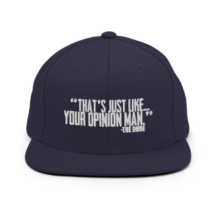 That's just like your opinion man. - The Dude, The Big Lebowski Snapback Hat