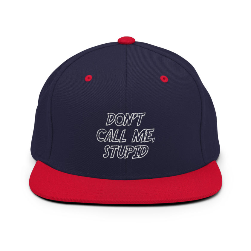 Don't call me, Stupid.  Snapback Hat