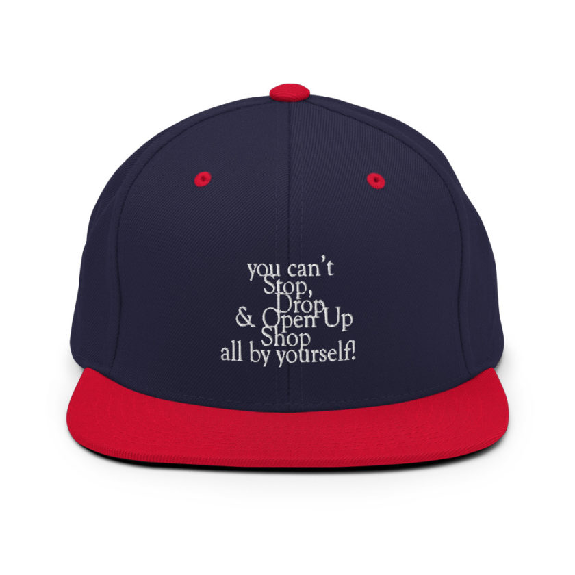 You cant Stop, Drop and Open Up Shop all by yourself! Snapback Hat - Image 11