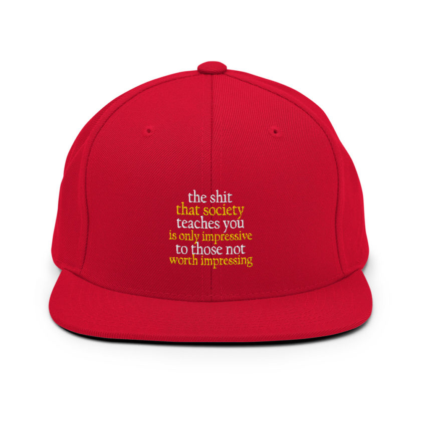 The shit that society teaches you is impressive is only impressive to those not worth impressing. Snapback Hat - Image 13