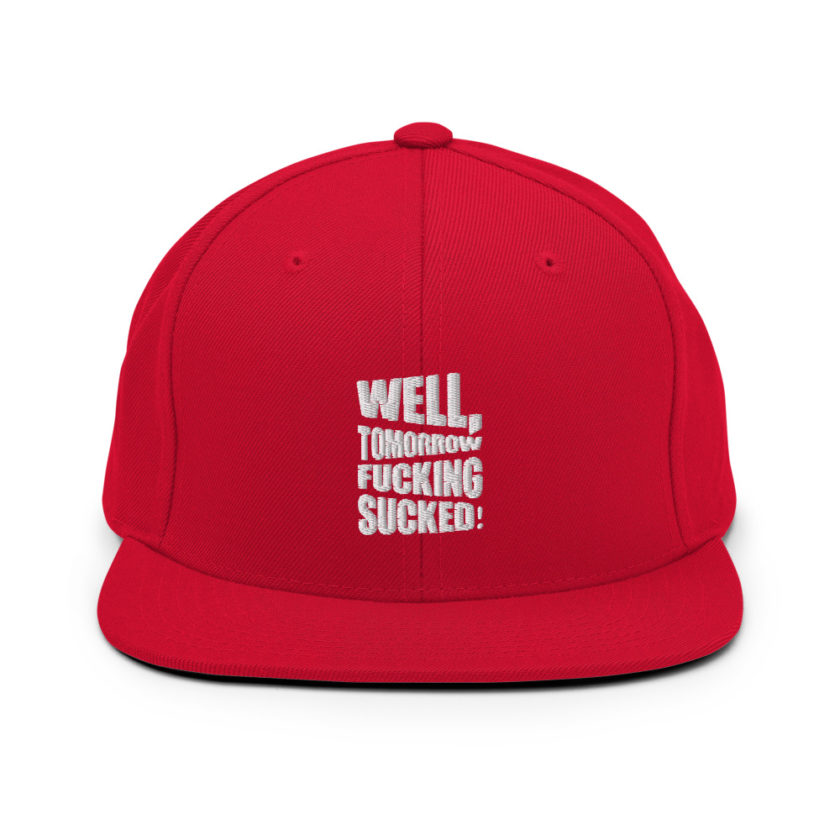Well, tomorrow fucking sucked! Snapback Hat - Image 13