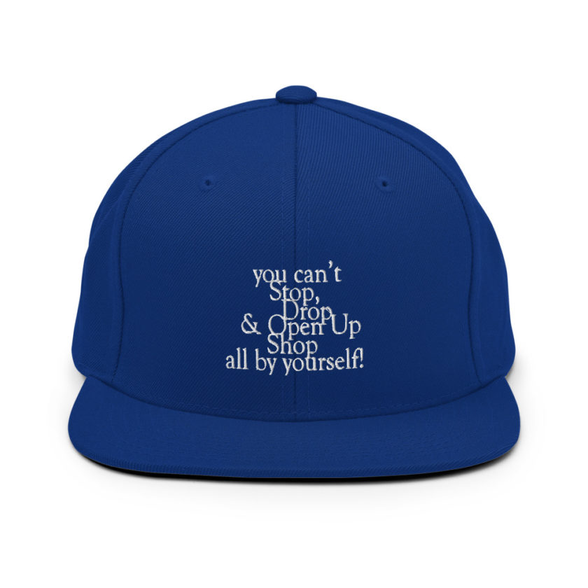 You cant Stop, Drop and Open Up Shop all by yourself! Snapback Hat - Image 9