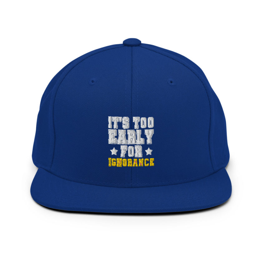 It's too early for ignorance  Snapback Hat