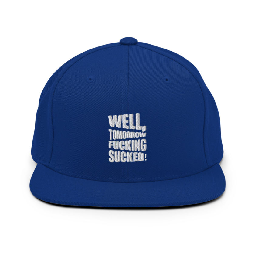 Well, tomorrow fucking sucked! Snapback Hat - Image 9