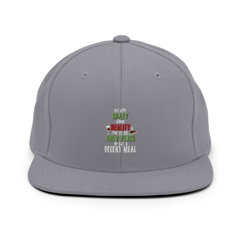 I'm not crazy about reality but its the only place to get a decent meal Snapback Hat - Image 15