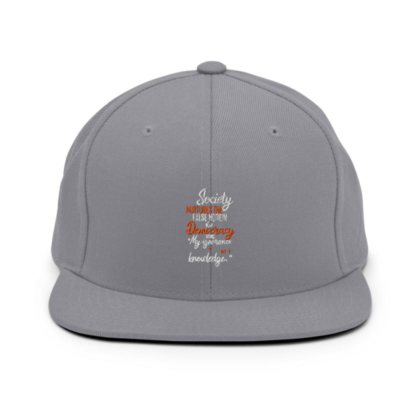 Society nurtures the false notion that Democracy means "My ignorance is just as good as your knowledge."  Snapback Hat - Image 15