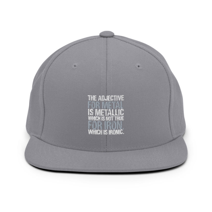 The adjective for metal is metallic which is not true for iron, which is ironic. Snapback Hat - Image 15