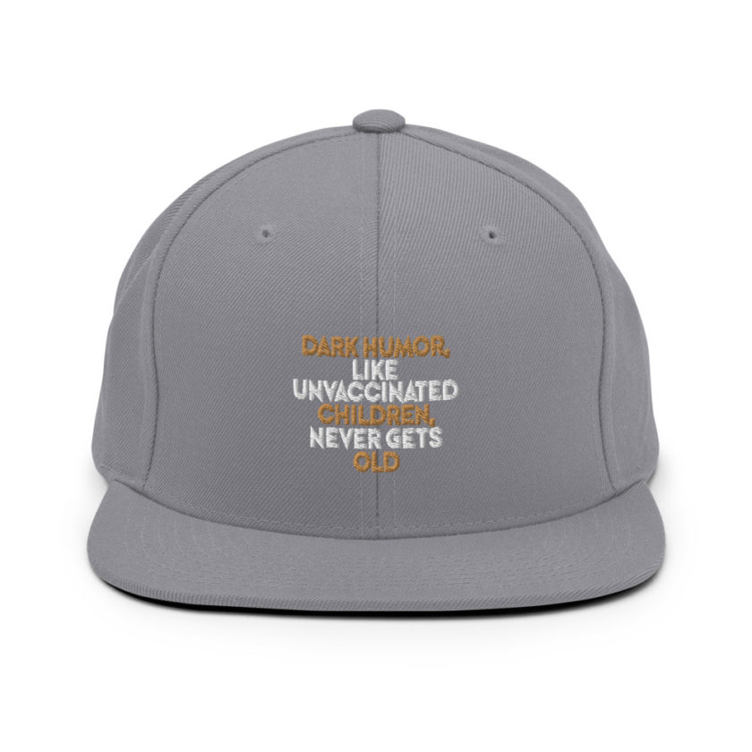 Dark humor, like unvaccinated children, never gets old.  Snapback Hat - Image 15