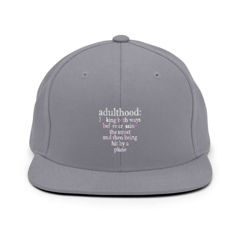 Adulthood: Looking both ways before crossing the street and then being hit by a plane.  Snapback Hat - Image 15