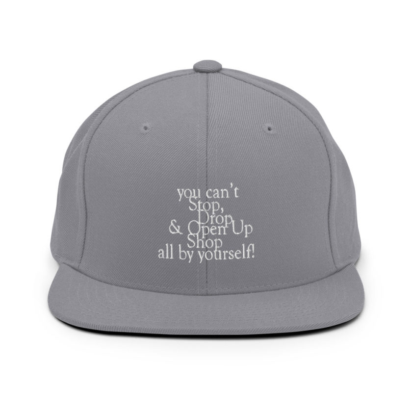 You cant Stop, Drop and Open Up Shop all by yourself! Snapback Hat - Image 15