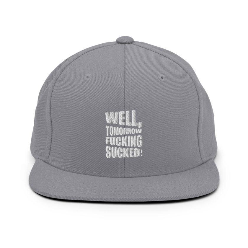 Well, tomorrow fucking sucked! Snapback Hat - Image 15
