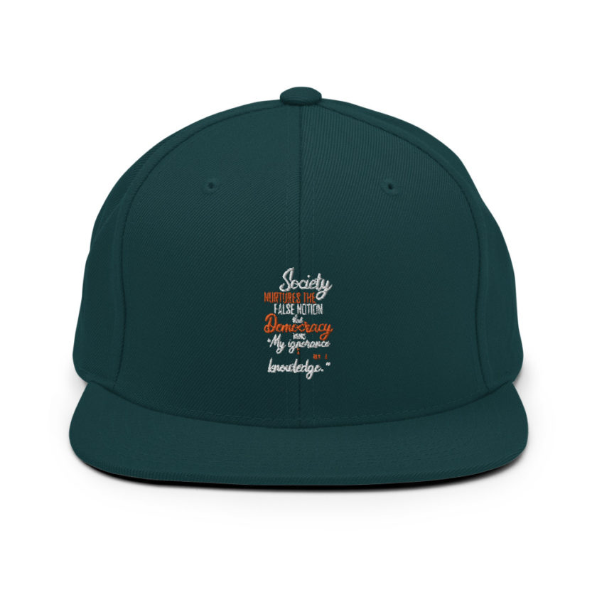 Society nurtures the false notion that Democracy means "My ignorance is just as good as your knowledge."  Snapback Hat - Image 11