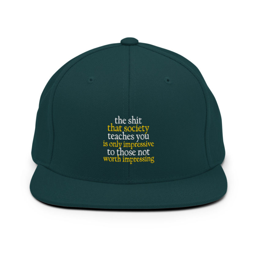 The shit that society teaches you is impressive is only impressive to those not worth impressing. Snapback Hat - Image 12