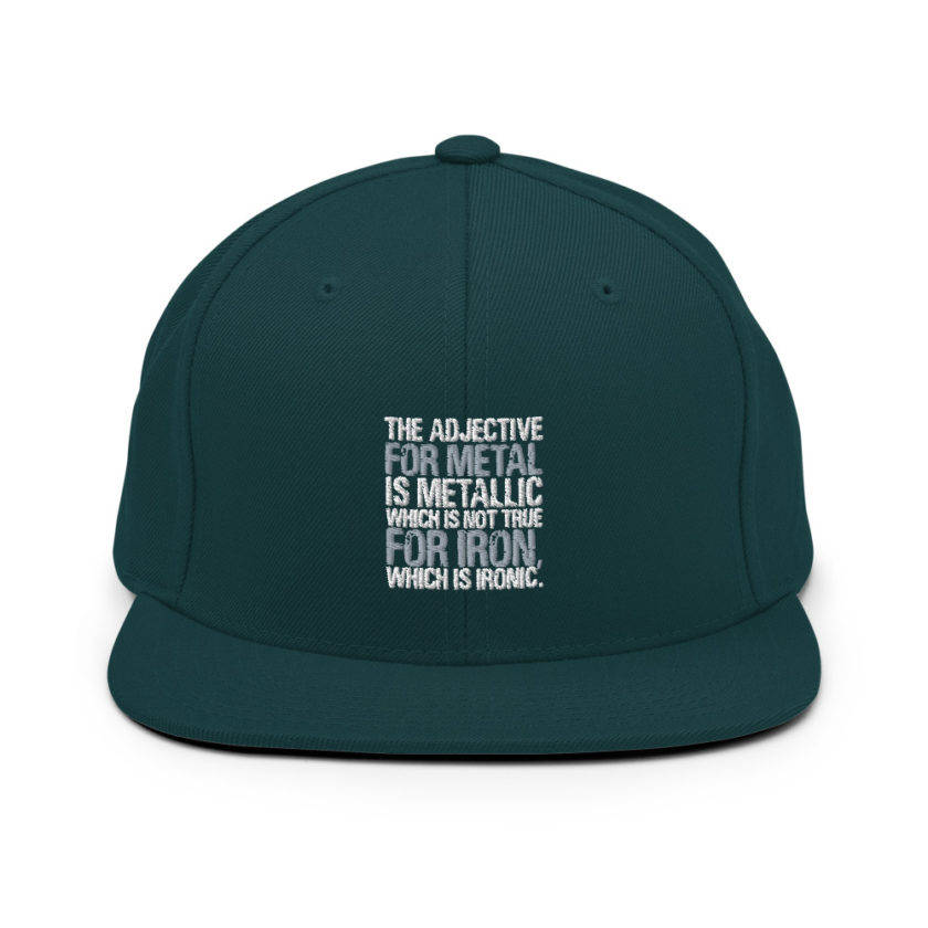 The adjective for metal is metallic which is not true for iron, which is ironic. Snapback Hat - Image 11