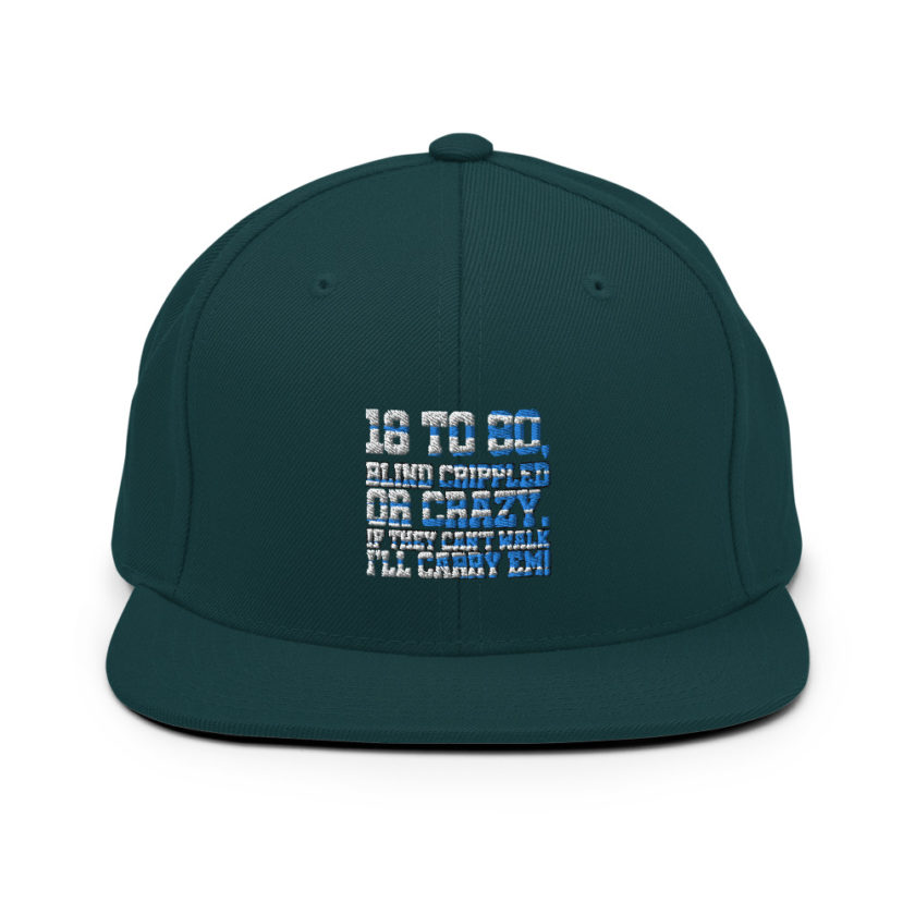 18 to 80 blind crippled or crazy, if they can't walk Ill carry em. Snapback Hat - Image 11
