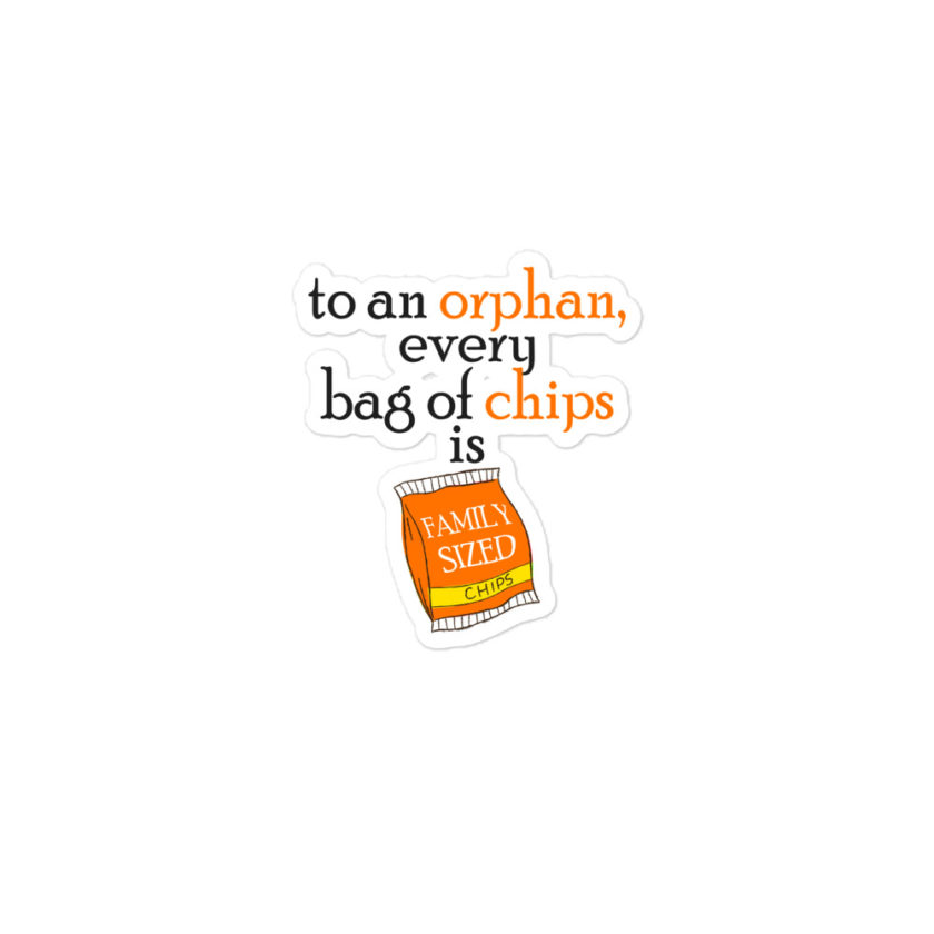 To an orphan, every bag of chips is family sized. Bubble-free stickers - Image 2