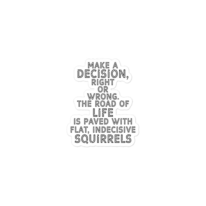 Make a decision, right or wrong. The road of life is paved with flat indecisive squirrels  Bubble-free stickers - Image 2
