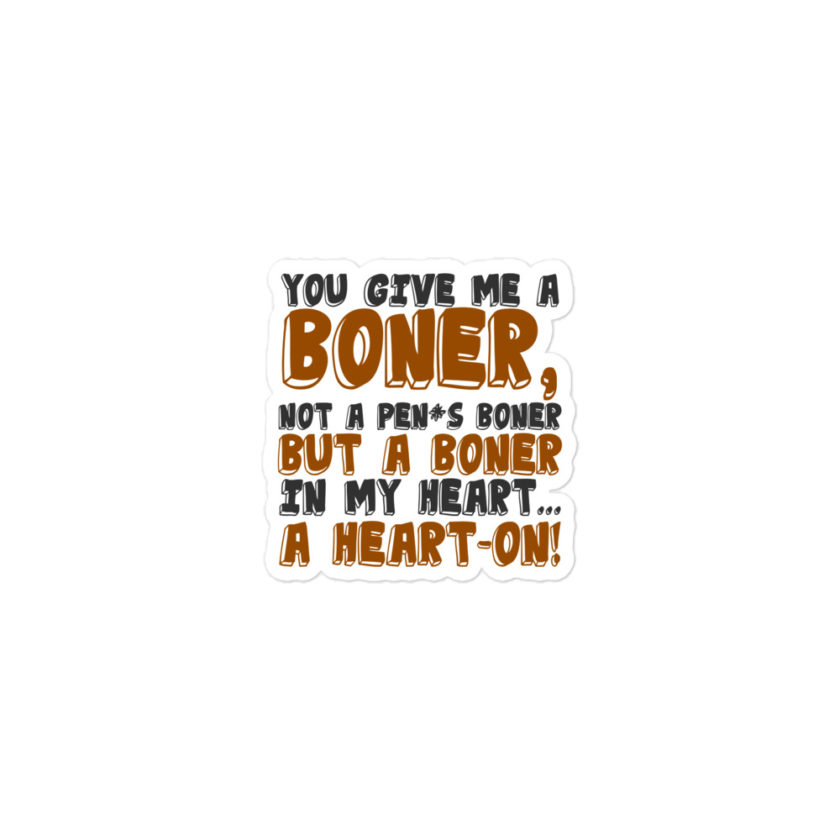 You give me a boner, not a penis boner but a boner in my heart...a heart-on! Bubble-free stickers - Image 2
