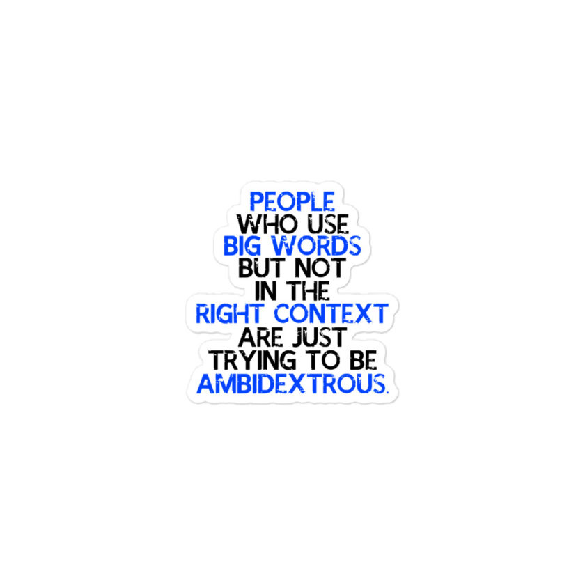 People who use big words but not in the right context are just trying to be ambidextrous Bubble-free stickers - Image 2