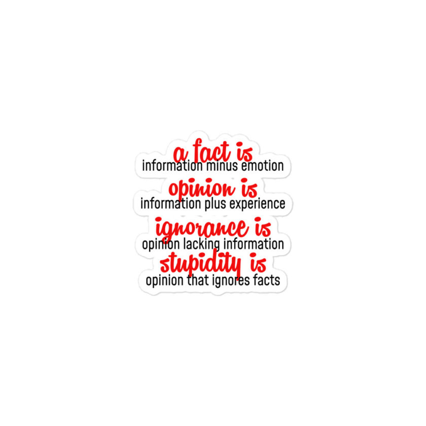 A fact is information minus emotion, opinion is information plus experience, Ignorance is opinion lacking information, stupidity is an opinion that ignores facts. Bubble-free stickers - Image 2